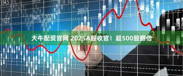 大牛配资官网 2025A股收官！超500股翻倍